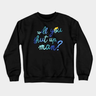 will you shut up, man? Crewneck Sweatshirt